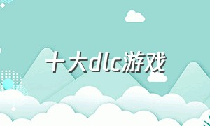 十大dlc游戏