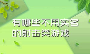 有哪些不用实名的射击类游戏