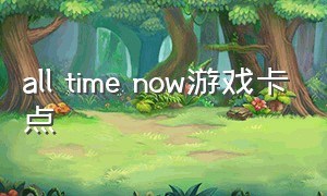 all time now游戏卡点