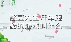 憨豆先生开车跑酷的游戏叫什么