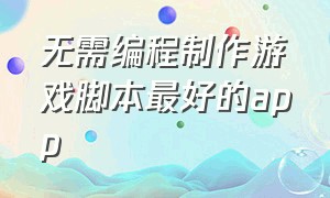 无需编程制作游戏脚本最好的app