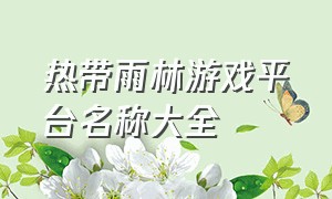 热带雨林游戏平台名称大全