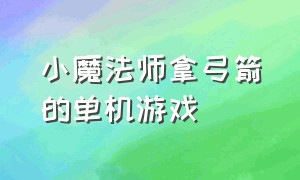 小魔法师拿弓箭的单机游戏