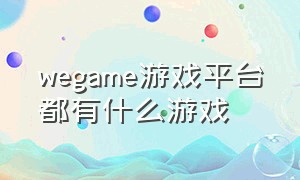 wegame游戏平台都有什么游戏