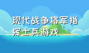 现代战争将军指挥士兵游戏（现代士兵vs二战士兵游戏）