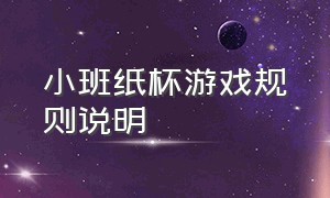 小班纸杯游戏规则说明