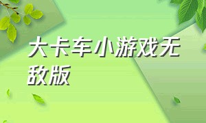 大卡车小游戏无敌版