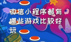 微信小程序都有哪些游戏比较好玩（在微信小程序有什么好玩的游戏）