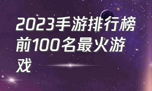 2023手游排行榜前100名最火游戏