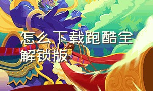 怎么下载跑酷全解锁版