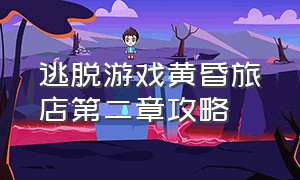 逃脱游戏黄昏旅店第二章攻略