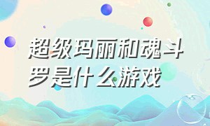 超级玛丽和魂斗罗是什么游戏