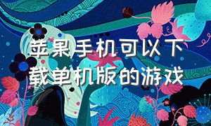 苹果手机可以下载单机版的游戏