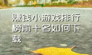 赚钱小游戏排行榜前十名如何下载