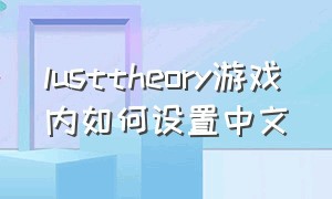 lusttheory游戏内如何设置中文