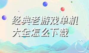 经典老游戏单机大全怎么下载