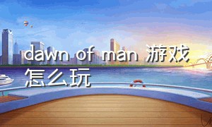 dawn of man 游戏怎么玩