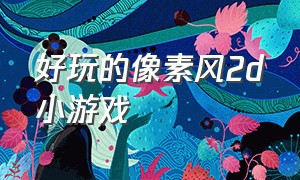 好玩的像素风2d小游戏（很久以前玩过的像素小游戏）