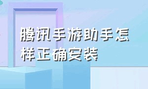 腾讯手游助手怎样正确安装（腾讯手游助手怎么安装在电脑上）