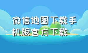 微信地图下载手机版官方下载