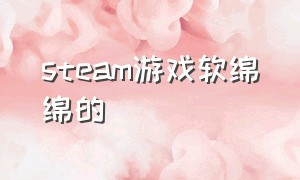 steam游戏软绵绵的