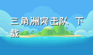 三角洲突击队 下载