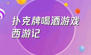 扑克牌喝酒游戏西游记