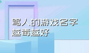 骂人的游戏名字越毒越好