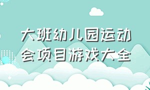 大班幼儿园运动会项目游戏大全