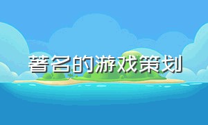 著名的游戏策划（知名游戏策划案）