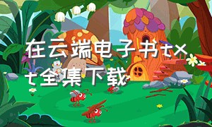 在云端电子书txt全集下载