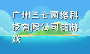 广州三七网络科技有限公司的游戏