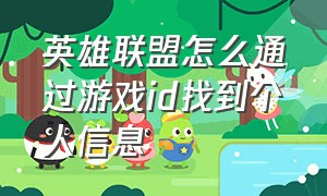 英雄联盟怎么通过游戏id找到个人信息