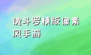 魂斗罗横版像素风手游（魂斗罗手游哪个最好）