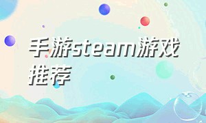 手游steam游戏推荐（steam最简单免费游戏手游推荐）