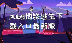 pubg地铁逃生下载入口最新版