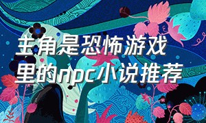 主角是恐怖游戏里的npc小说推荐