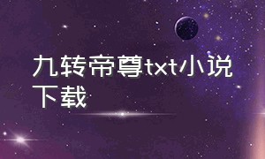 九转帝尊txt小说下载