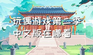 玩偶游戏第二季中文版在哪看