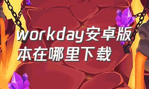 workday安卓版本在哪里下载（workday安卓版下载2020）