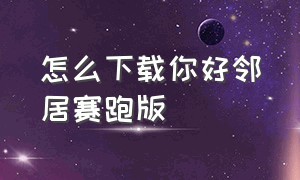 怎么下载你好邻居赛跑版