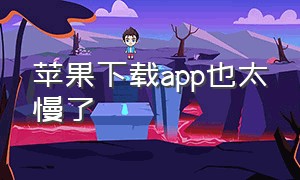 苹果下载app也太慢了