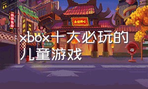 xbox十大必玩的儿童游戏