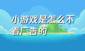 小游戏是怎么不看广告的