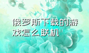 俄罗斯下载的游戏怎么联机