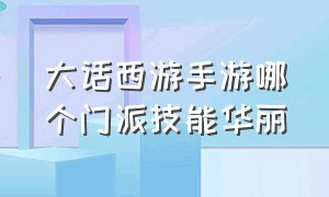 大话西游手游哪个门派技能华丽