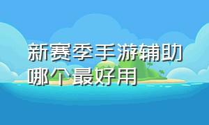 新赛季手游辅助哪个最好用