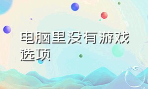 电脑里没有游戏选项