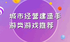 城市经营建造手游类游戏推荐