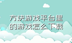 方块游戏平台里的游戏怎么下载